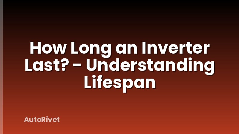 How Long an Inverter Last? - Understanding Lifespan