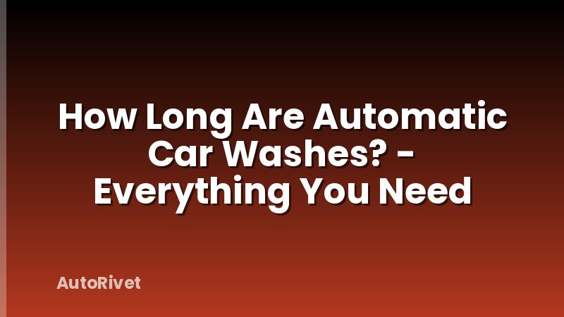 How Long Are Automatic Car Washes? - Everything You Need