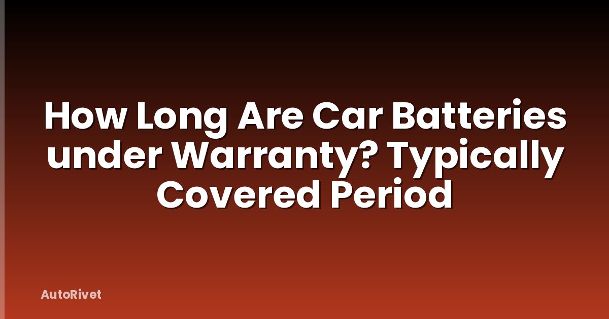 How Long Are Car Batteries under Warranty? Typically Covered Period