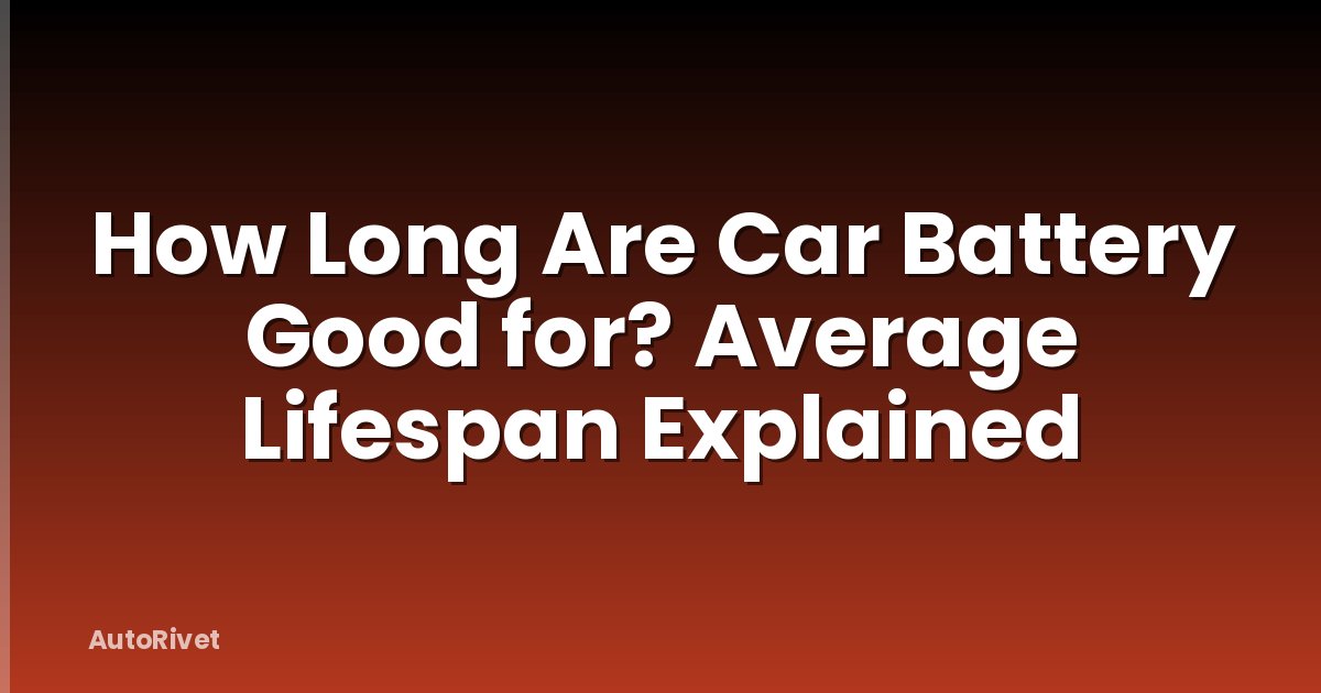 How Long Are Car Battery Good for? Average Lifespan Explained