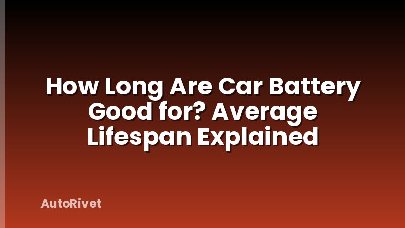 How Long Are Car Battery Good for? Average Lifespan Explained