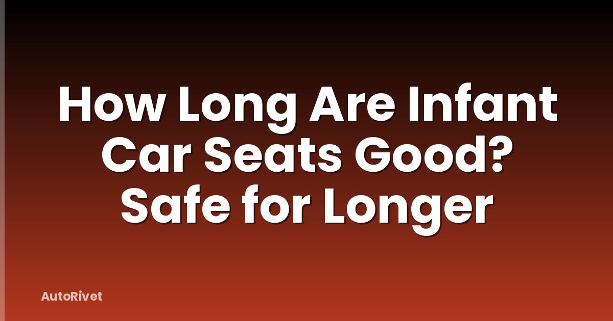 How Long Are Infant Car Seats Good? Safe for Longer