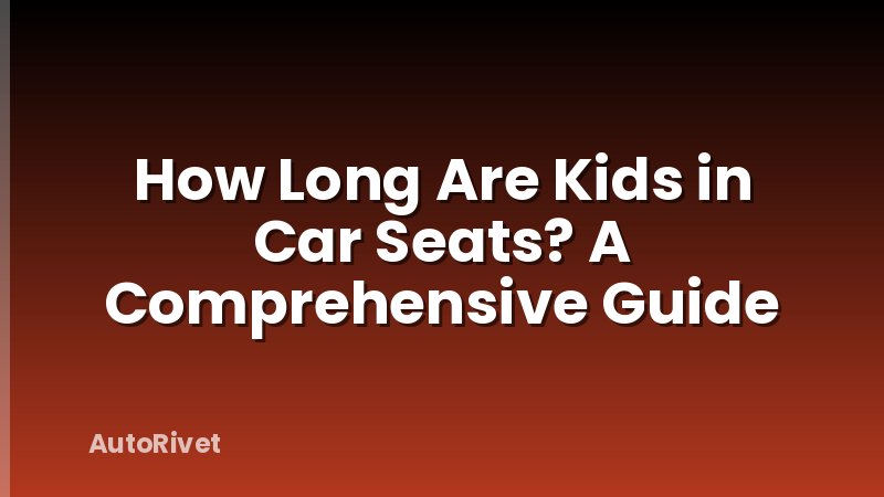 How Long Are Kids in Car Seats? A Comprehensive Guide