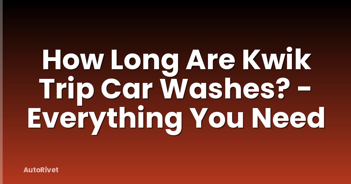 How Long Are Kwik Trip Car Washes? - Everything You Need
