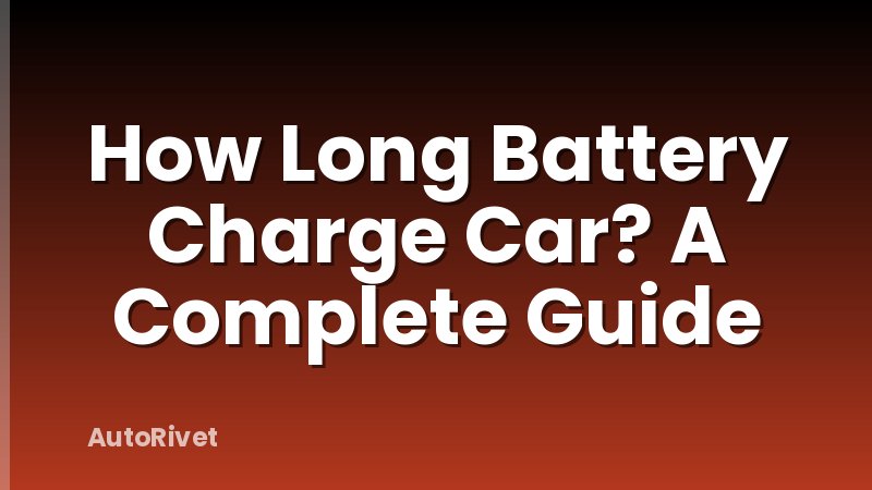 How Long Battery Charge Car? A Complete Guide