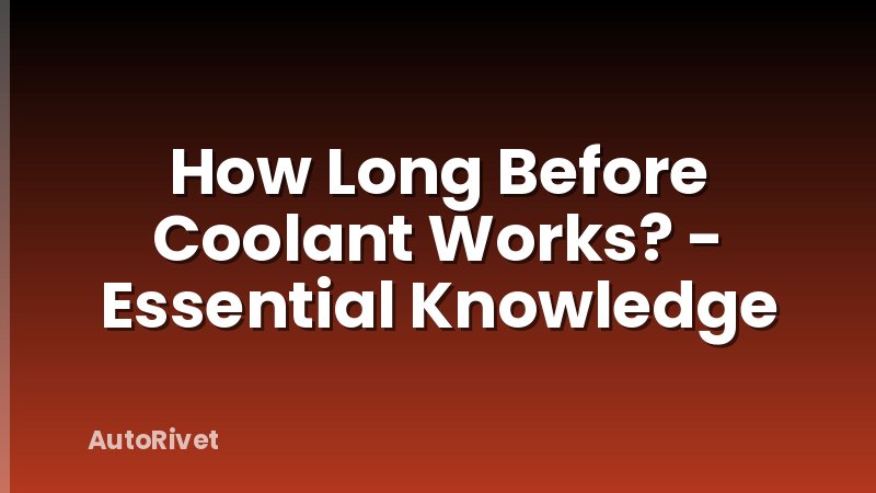 How Long Before Coolant Works? - Essential Knowledge