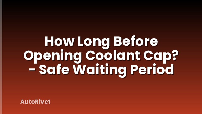 How Long Before Opening Coolant Cap? - Safe Waiting Period