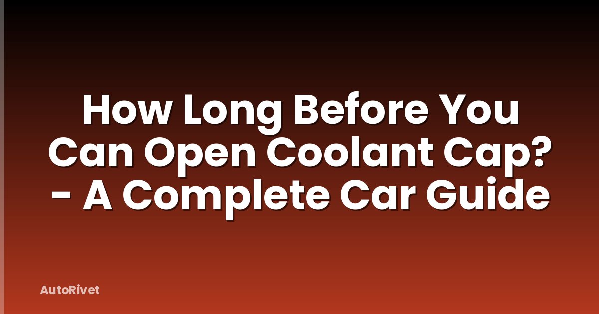 How Long Before You Can Open Coolant Cap? - A Complete Car Guide