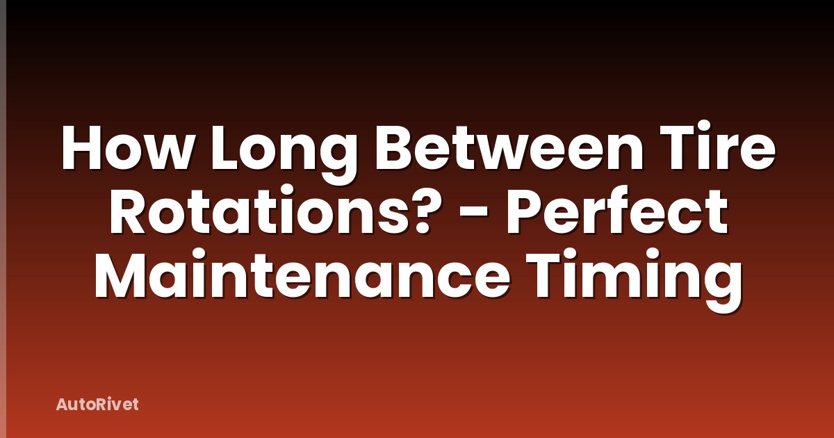How Long Between Tire Rotations? - Perfect Maintenance Timing