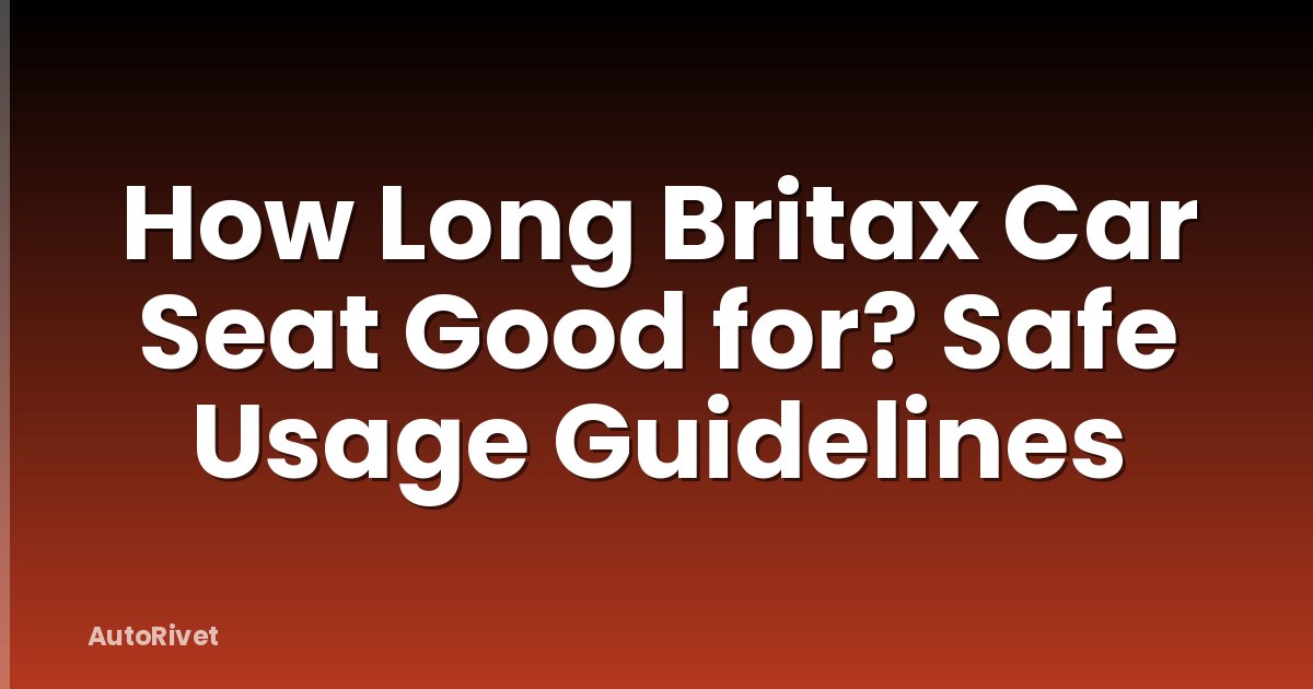 How Long Britax Car Seat Good for? Safe Usage Guidelines