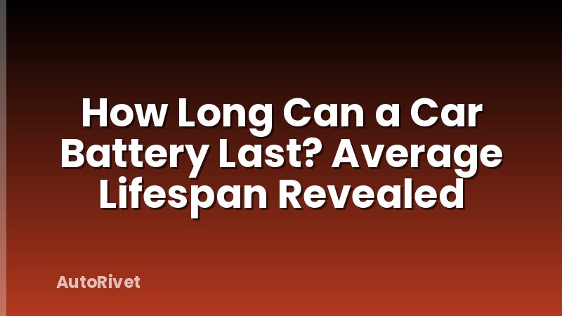 How Long Can a Car Battery Last? Average Lifespan Revealed