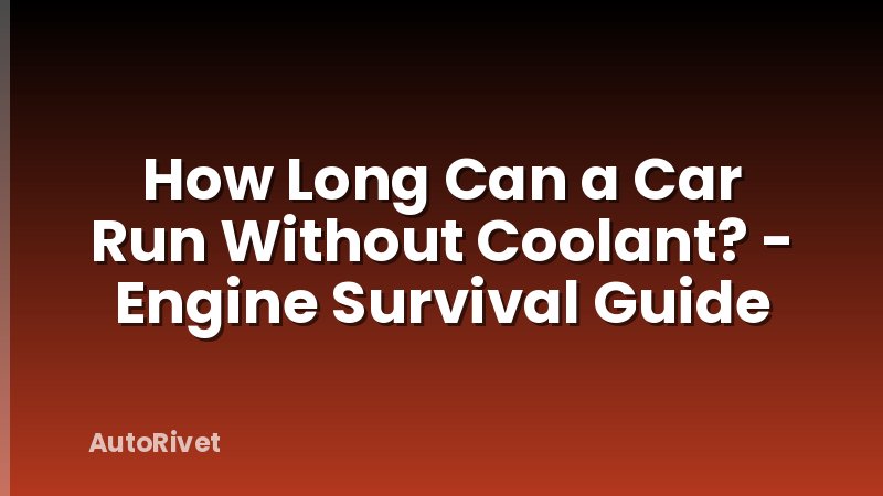 How Long Can a Car Run Without Coolant? - Engine Survival Guide