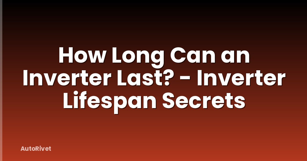 How Long Can an Inverter Last? - Inverter Lifespan Secrets