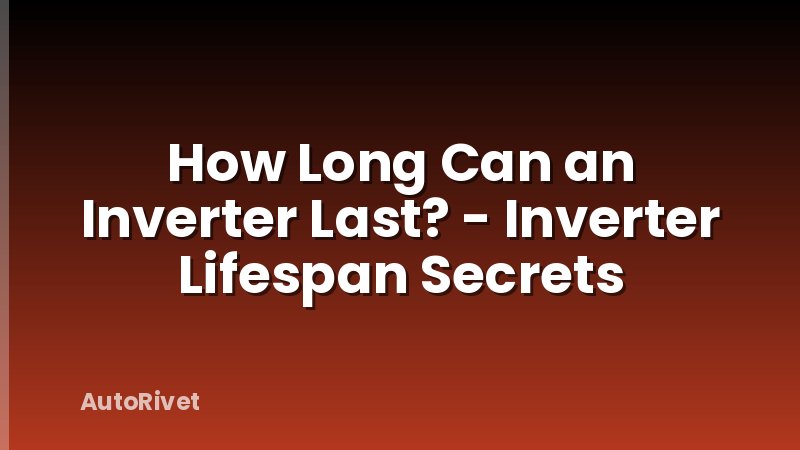 How Long Can an Inverter Last? - Inverter Lifespan Secrets
