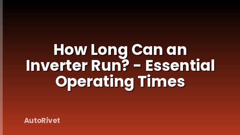 How Long Can an Inverter Run? - Essential Operating Times
