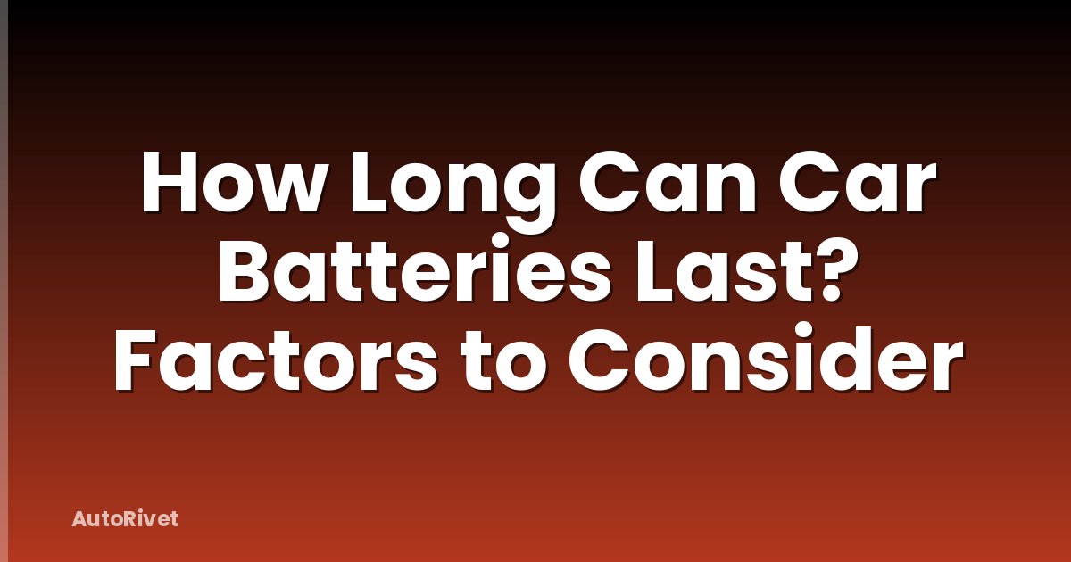 How Long Can Car Batteries Last? Factors to Consider