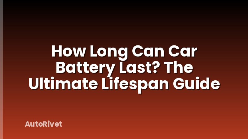 How Long Can Car Battery Last? The Ultimate Lifespan Guide