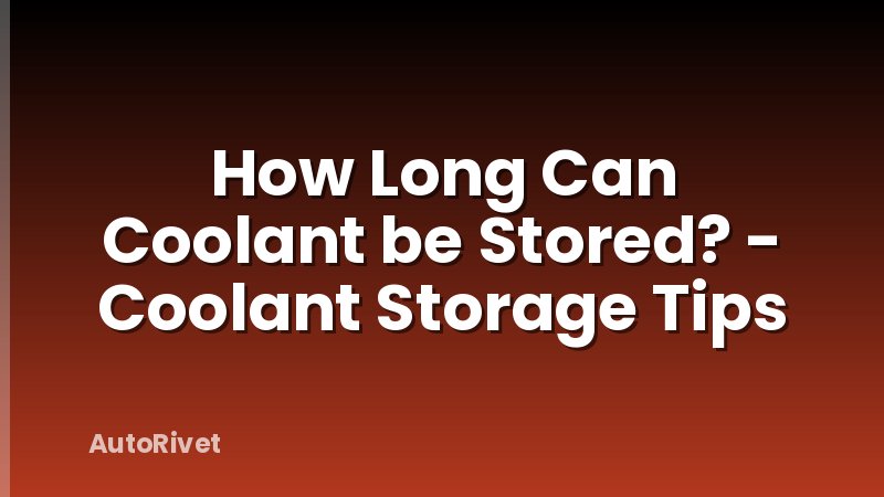 How Long Can Coolant be Stored? - Coolant Storage Tips