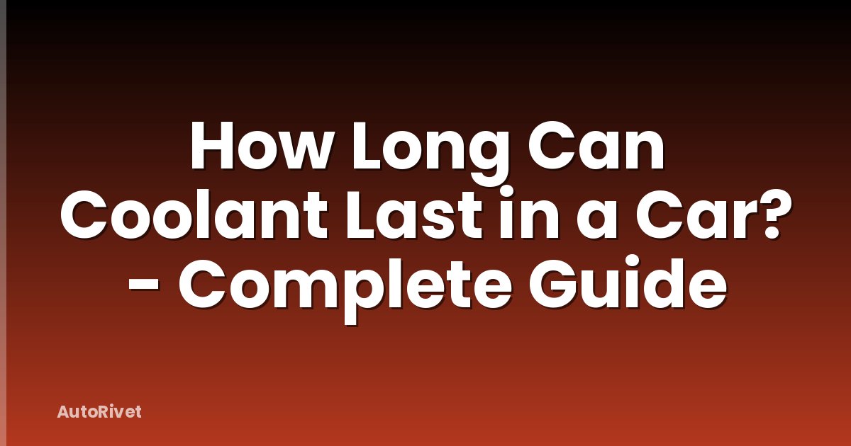 How Long Can Coolant Last in a Car? - Complete Guide