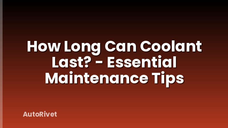 How Long Can Coolant Last? - Essential Maintenance Tips