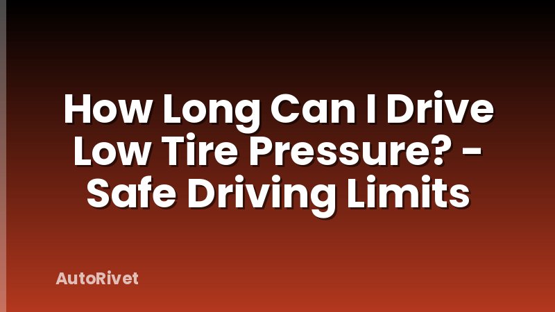 How Long Can I Drive Low Tire Pressure? - Safe Driving Limits