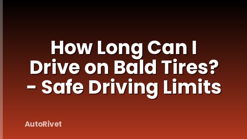 How Long Can I Drive on Bald Tires? - Safe Driving Limits