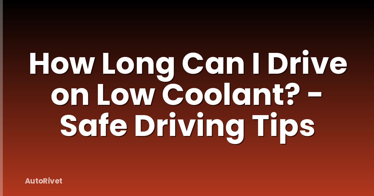How Long Can I Drive on Low Coolant? - Safe Driving Tips