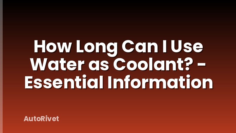 How Long Can I Use Water as Coolant? - Essential Information