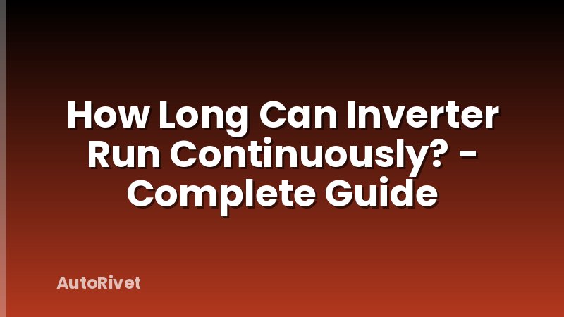 How Long Can Inverter Run Continuously? - Complete Guide