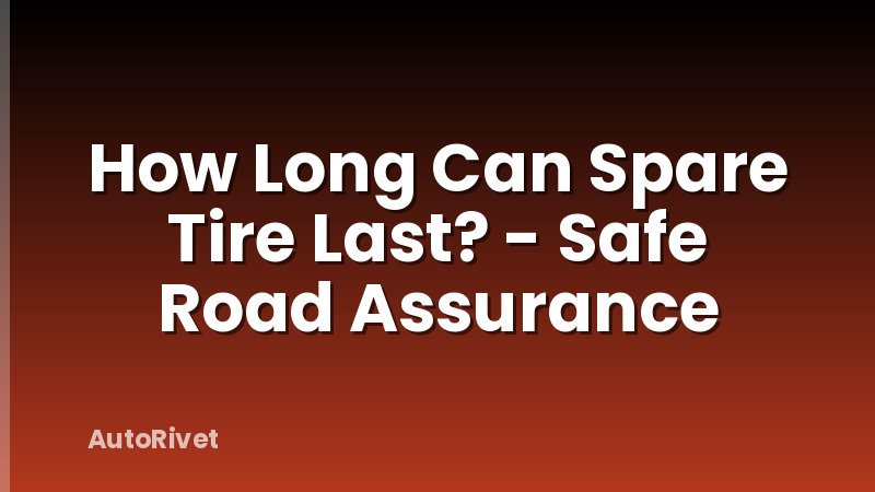 How Long Can Spare Tire Last? - Safe Road Assurance