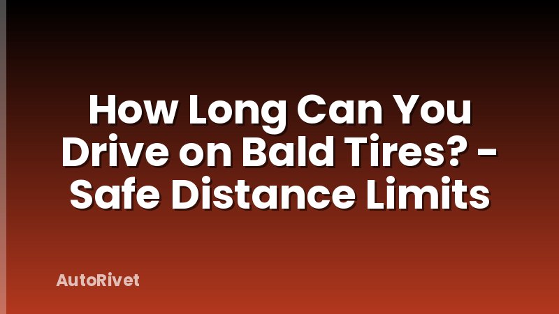 How Long Can You Drive on Bald Tires? - Safe Distance Limits