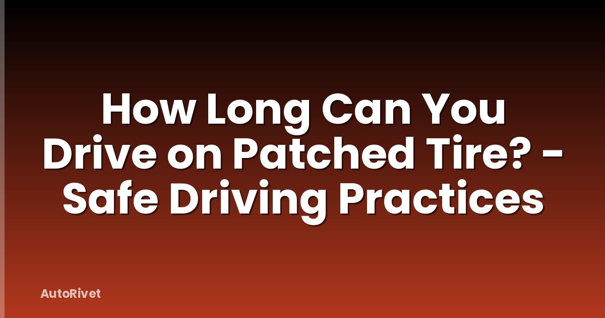 How Long Can You Drive on Patched Tire? - Safe Driving Practices