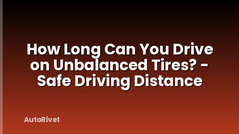 How Long Can You Drive on Unbalanced Tires? - Safe Driving Distance