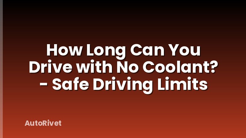 How Long Can You Drive with No Coolant? - Safe Driving Limits