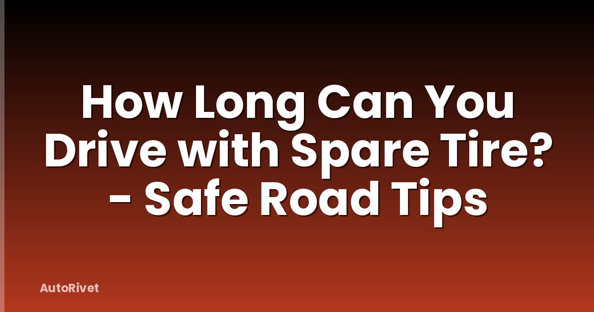 How Long Can You Drive with Spare Tire? - Safe Road Tips