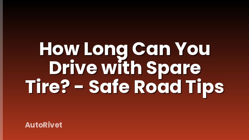 How Long Can You Drive with Spare Tire? - Safe Road Tips