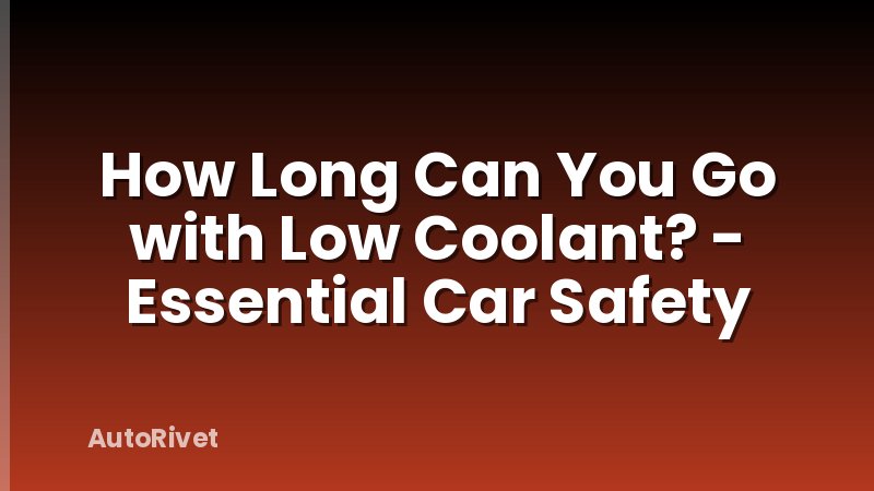 How Long Can You Go with Low Coolant? - Essential Car Safety