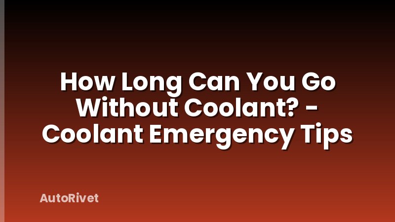 How Long Can You Go Without Coolant? - Coolant Emergency Tips