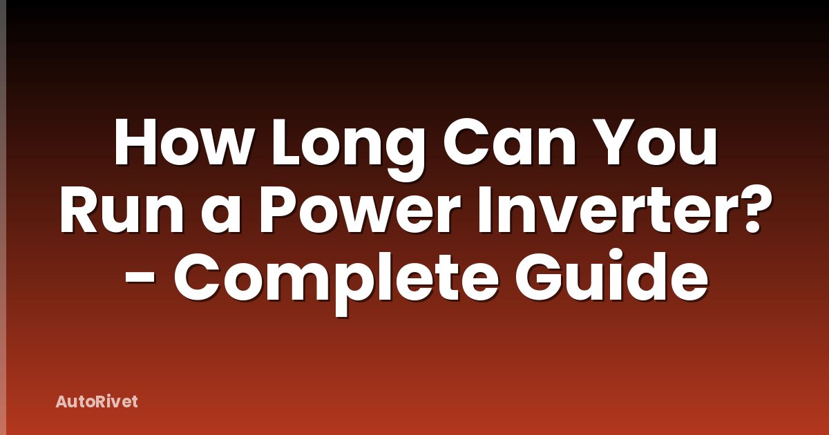 How Long Can You Run a Power Inverter? - Complete Guide