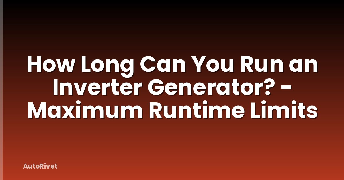 How Long Can You Run an Inverter Generator? - Maximum Runtime Limits
