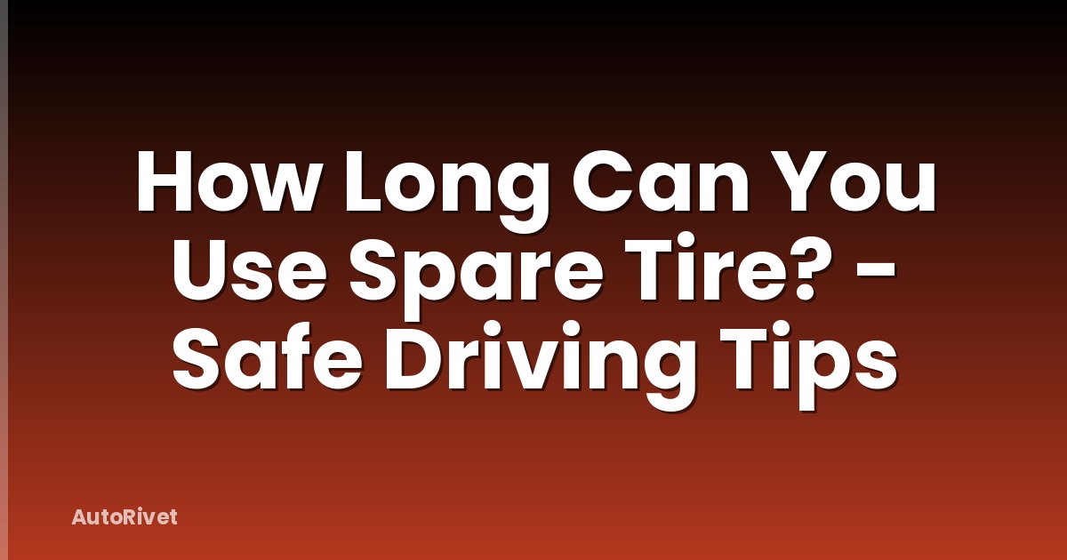 How Long Can You Use Spare Tire? - Safe Driving Tips