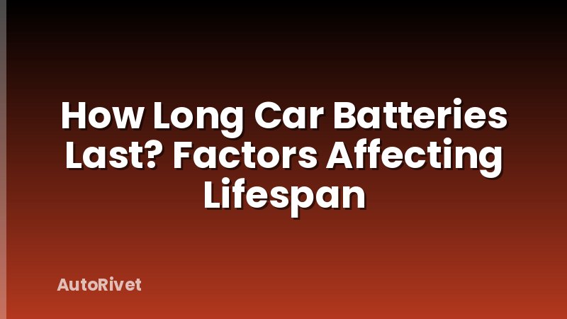 How Long Car Batteries Last? Factors Affecting Lifespan
