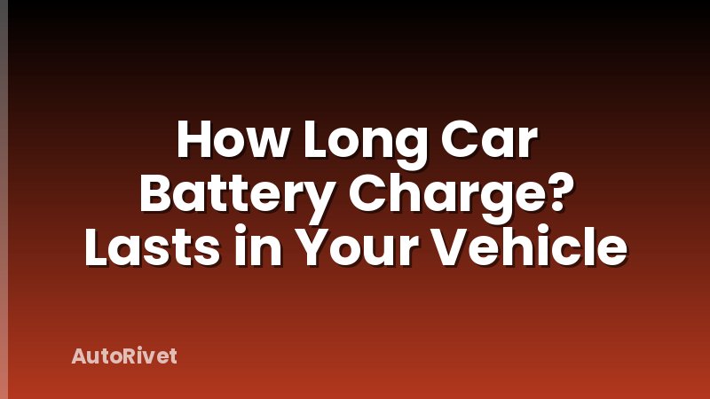 How Long Car Battery Charge? Lasts in Your Vehicle