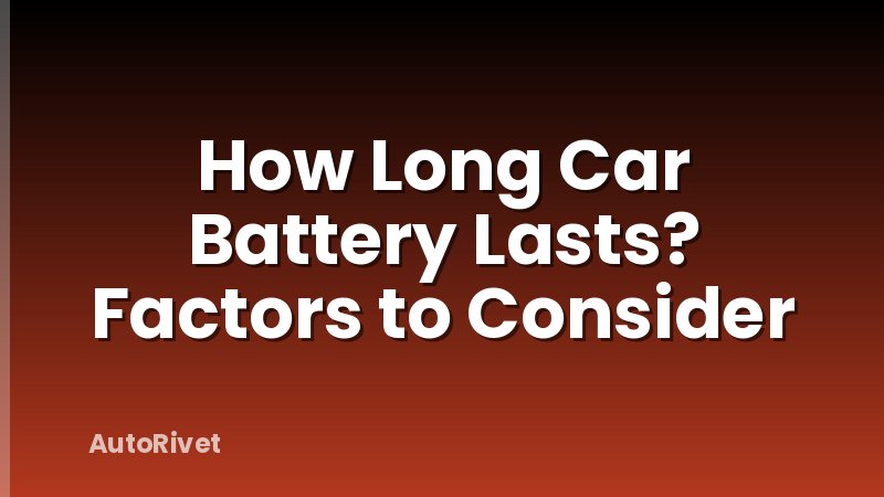 How Long Car Battery Lasts? Factors to Consider