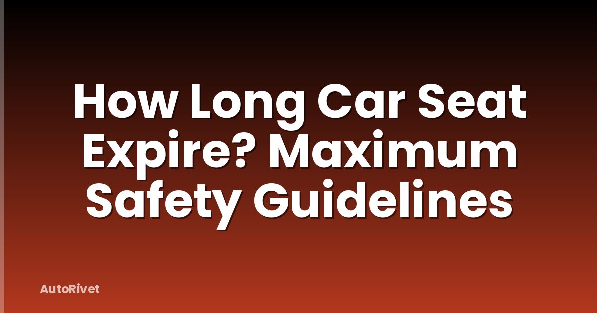 How Long Car Seat Expire? Maximum Safety Guidelines