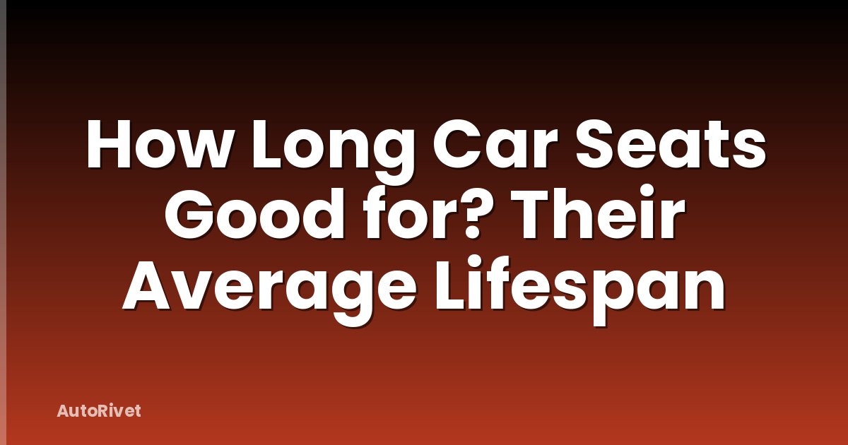 How Long Car Seats Good for? Their Average Lifespan