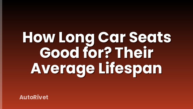 How Long Car Seats Good for? Their Average Lifespan