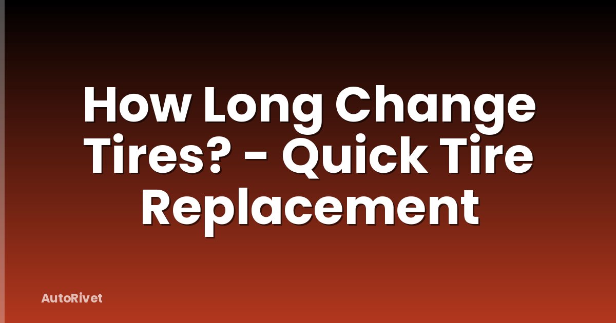 How Long Change Tires? - Quick Tire Replacement