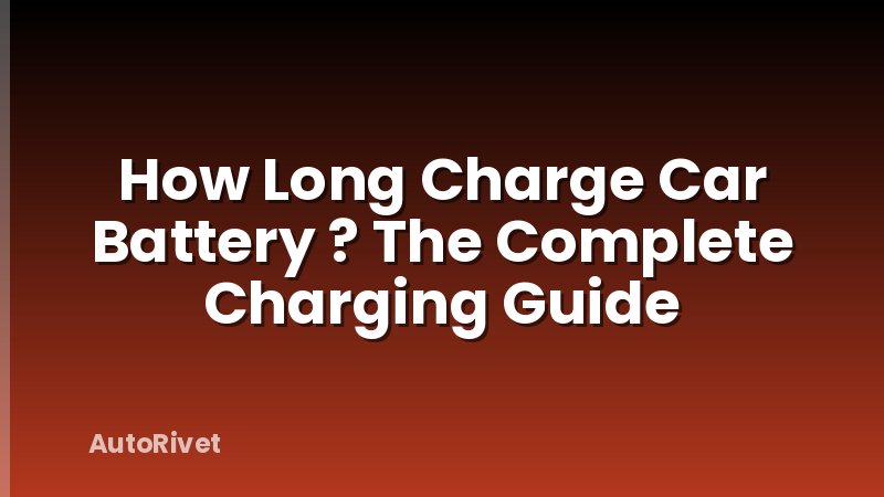 How Long Charge Car Battery ? The Complete Charging Guide