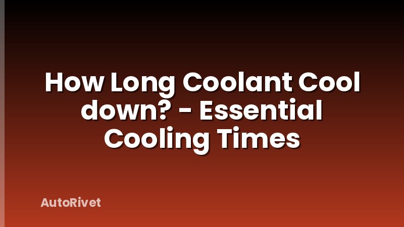 How Long Coolant Cool down? - Essential Cooling Times